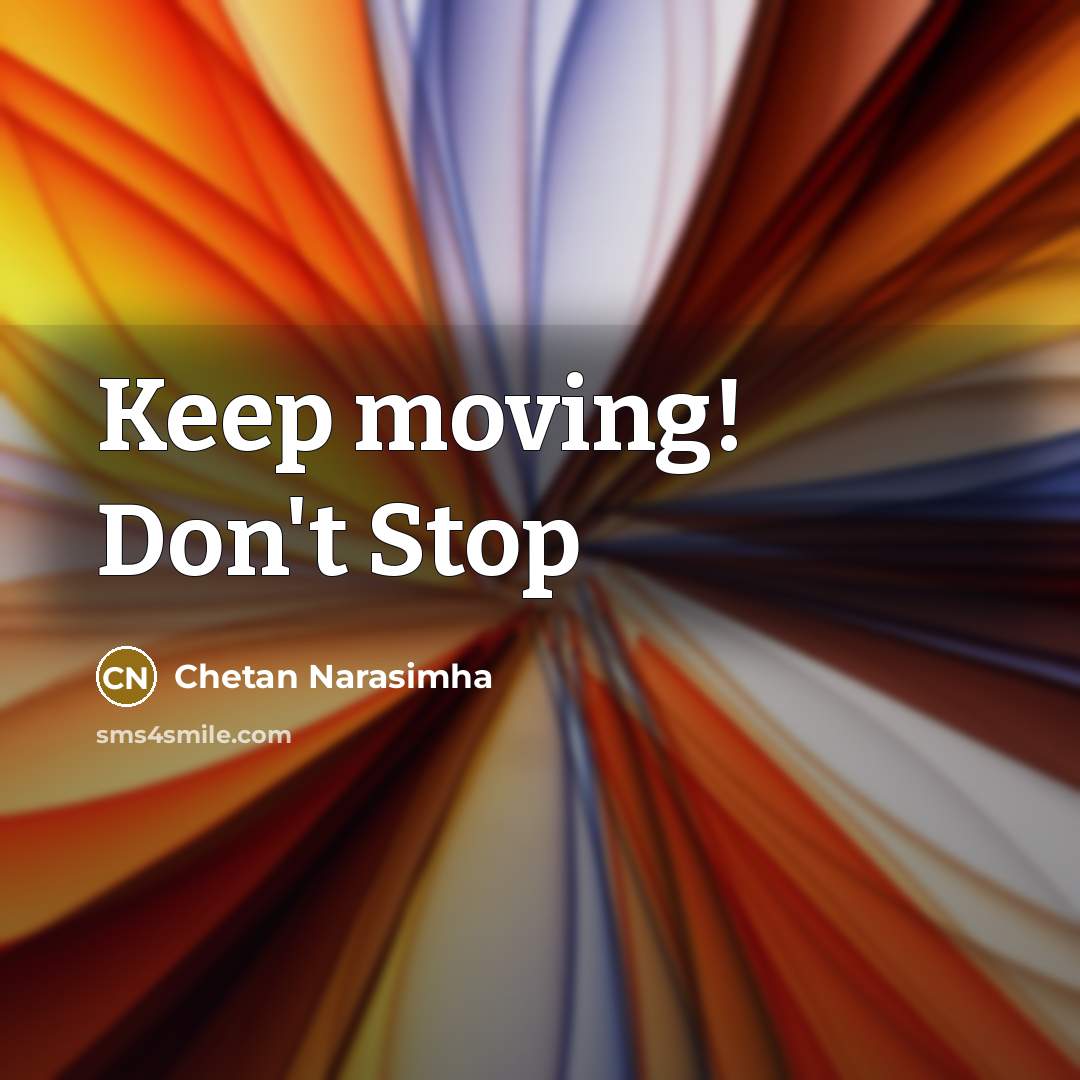 “Keep moving! Don't Stop…” quote by Chetan Narasimha