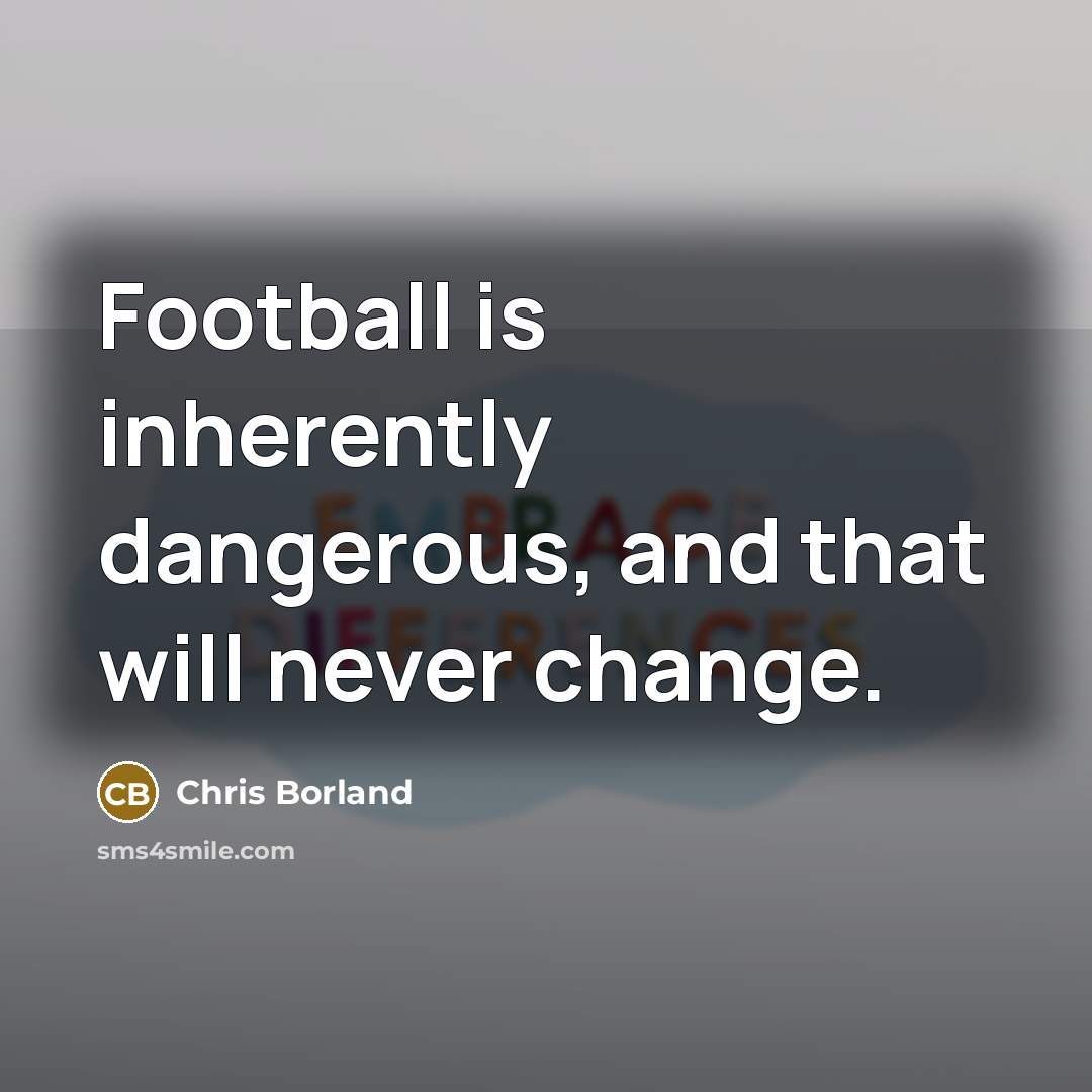 “Football is inherently dangerous, and that will never change.…” quote by Chris Borland