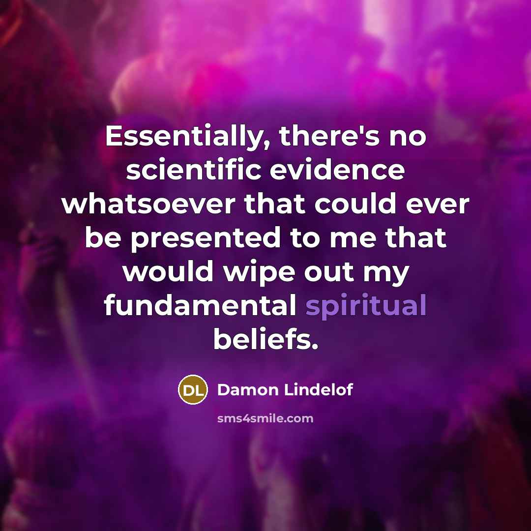 “Essentially, there's no scientific evidence whatsoever that could ever be…” quote by Damon Lindelof