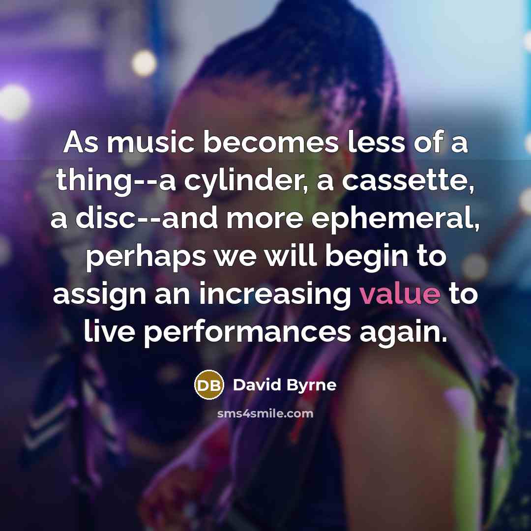 “As music becomes less of a thing--a cylinder, a cassette,…” quote by David Byrne
