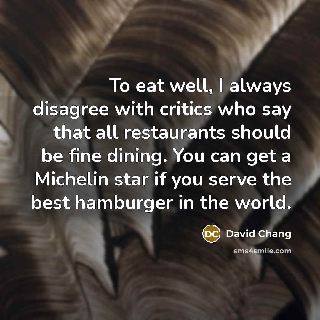 “To eat well, I always disagree with critics who say…” quote by David Chang