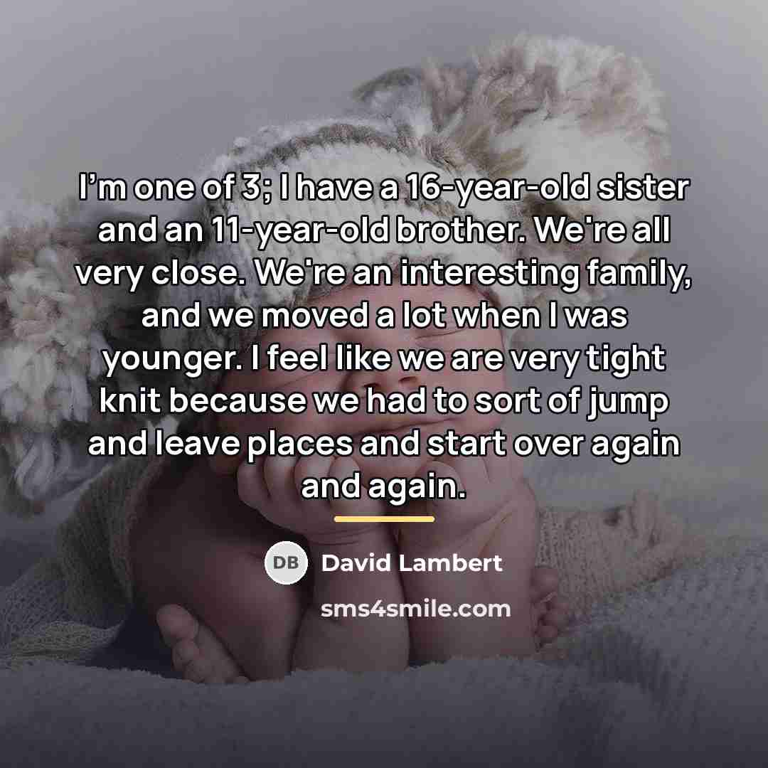 “I'm one of 3; I have a 16-year-old sister and…” quote by David Lambert