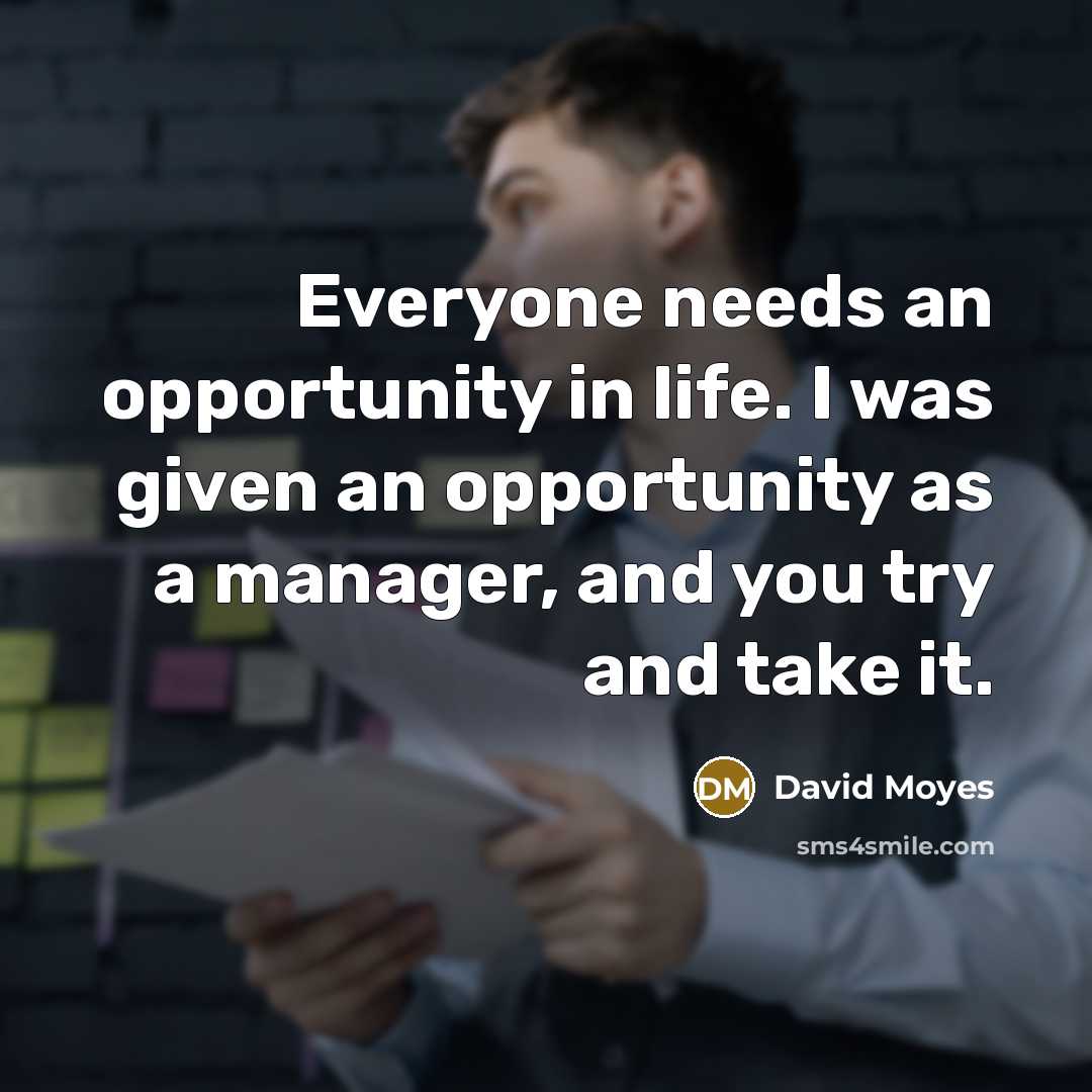 “Everyone needs an opportunity in life. I was given an…” quote by David Moyes