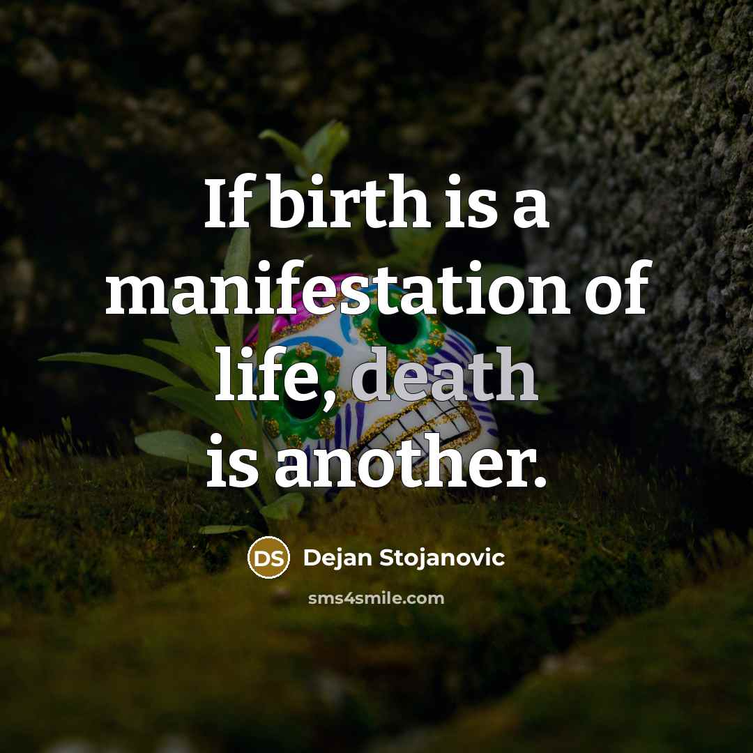 “If birth is a manifestation of life, death is another.…” quote by Dejan Stojanovic