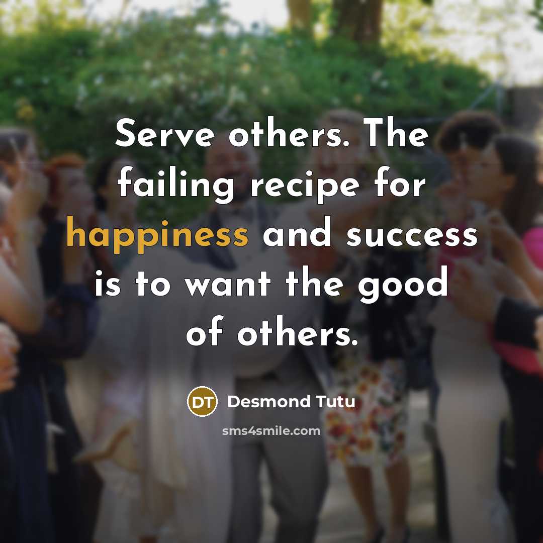 “Serve others. The failing recipe for happiness and success is…” quote by Desmond Tutu
