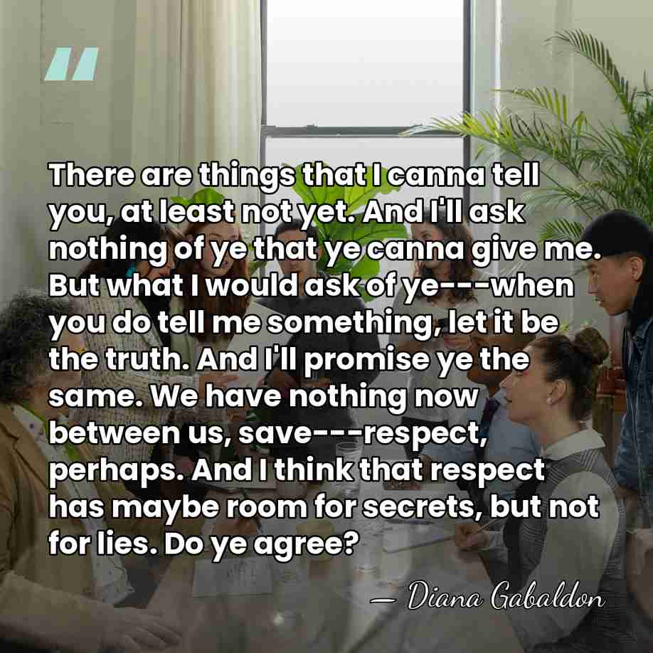 There are things that I canna tell you, at least not yet.&hellip; - Diana Gabaldon
