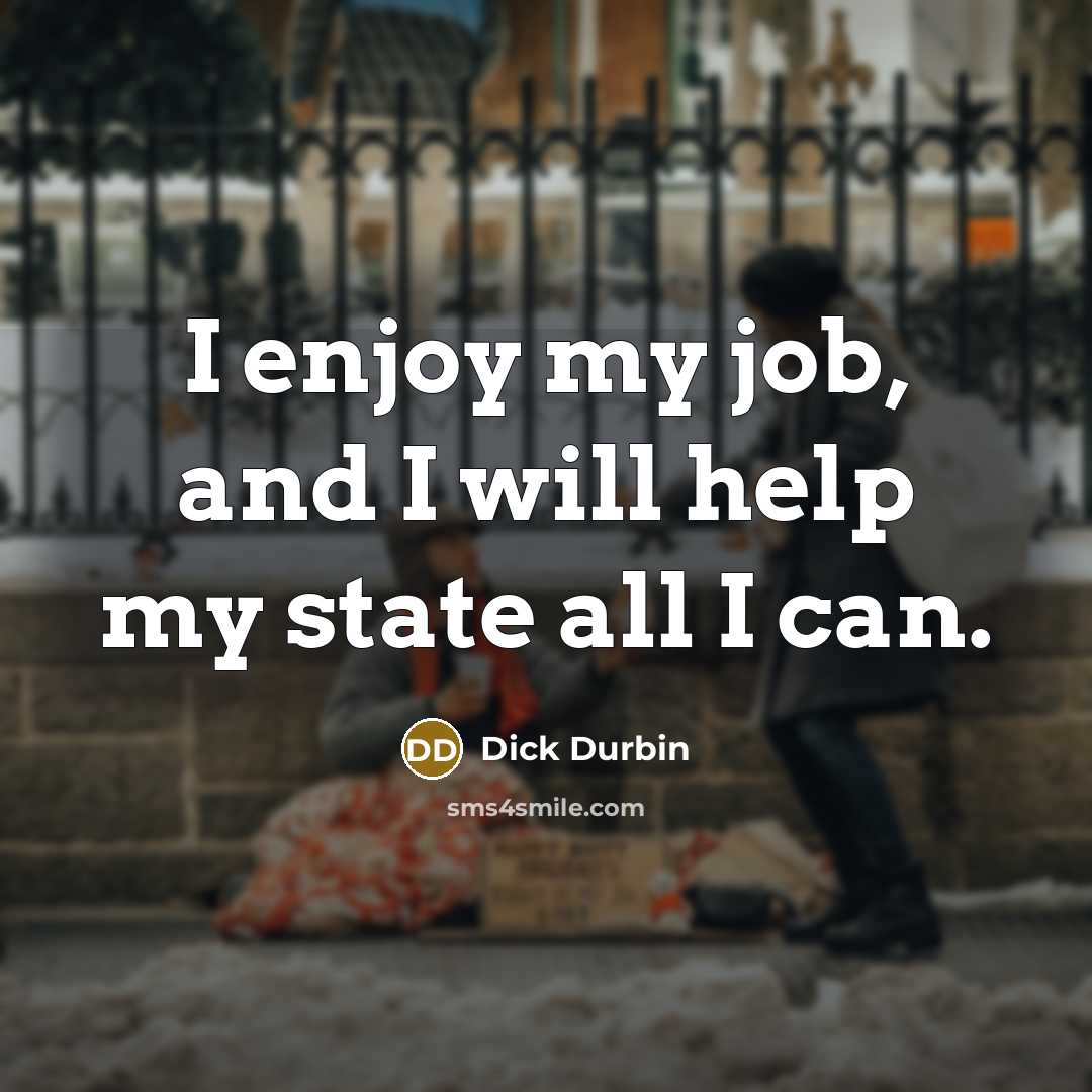 “I enjoy my job, and I will help my state…” quote by Dick Durbin