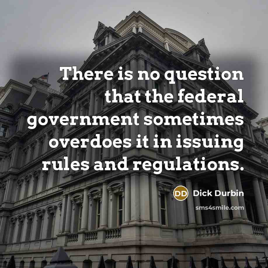 “There is no question that the federal government sometimes overdoes…” quote by Dick Durbin