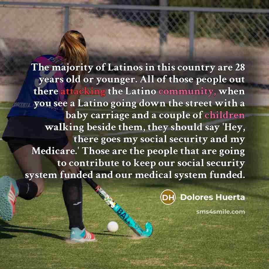 “The majority of Latinos in this country are 28 years…” quote by Dolores Huerta