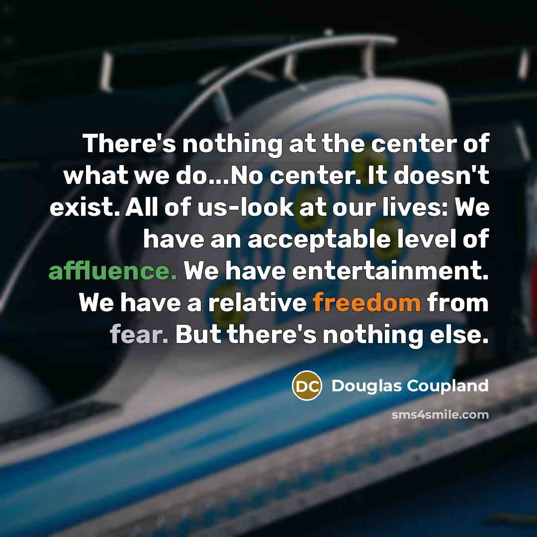 “There's nothing at the center of what we do...No center.…” quote by Douglas Coupland