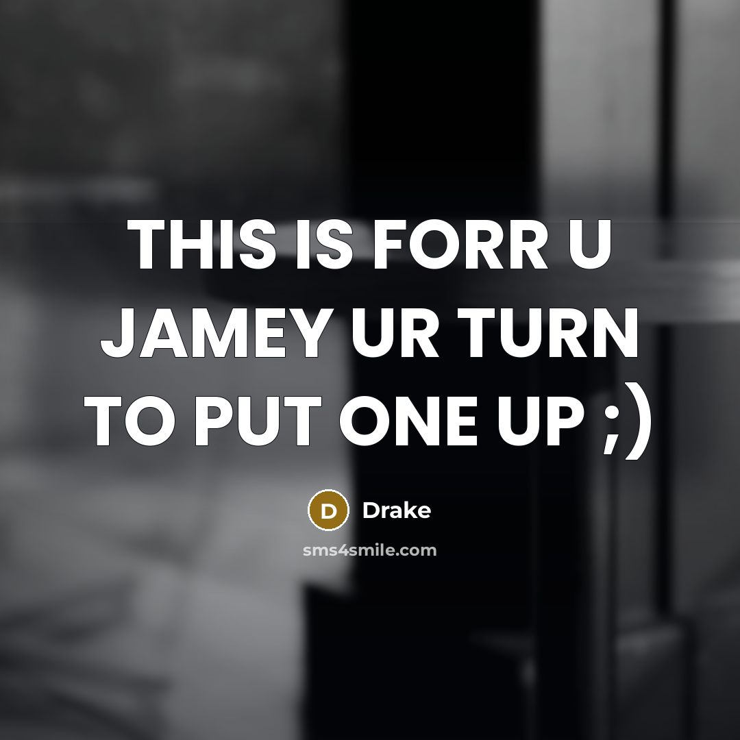“THIS IS FORR U JAMEY UR TURN TO PUT ONE…” quote by DRAKE