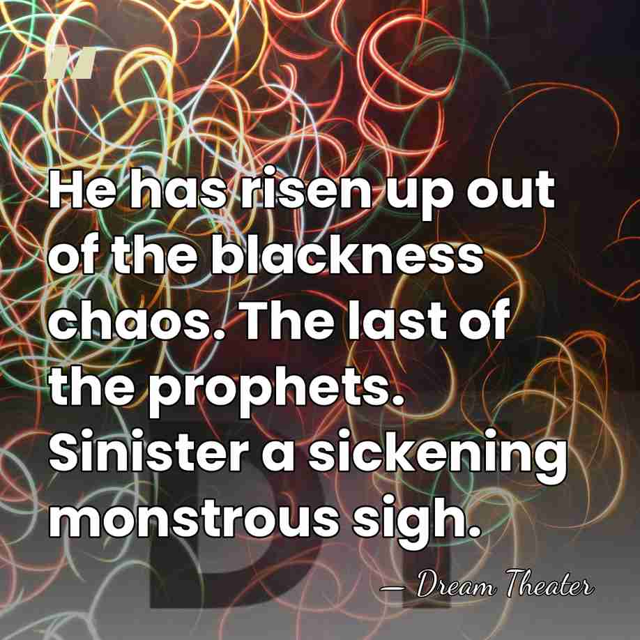 He has risen up out of the blackness chaos. The last of&hellip; - Dream Theater