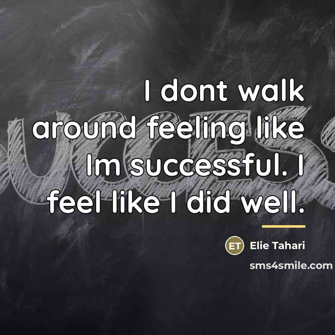 “I dont walk around feeling like Im successful. I feel…” quote by Elie Tahari