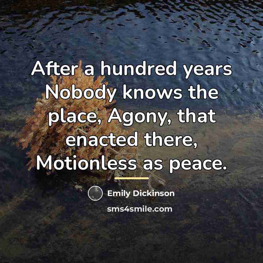 “After a hundred years Nobody knows the place, Agony, that…” quote by Emily Dickinson