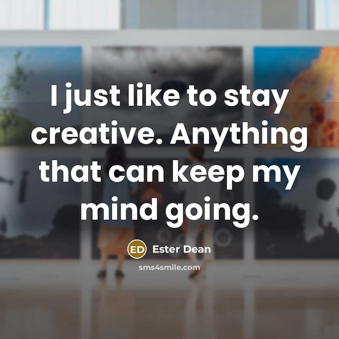 “I just like to stay creative. Anything that can keep…” quote by Ester Dean