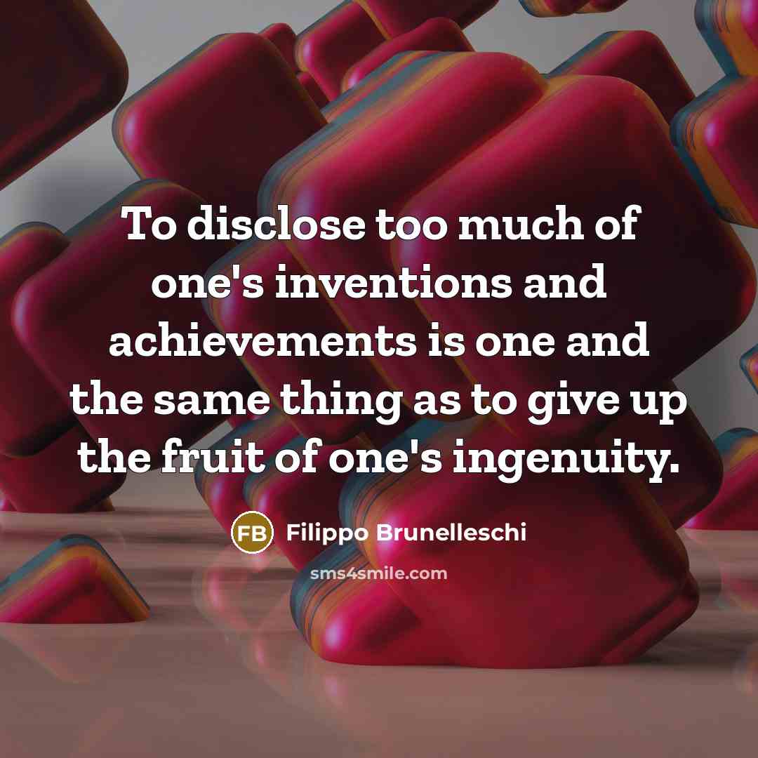 “To disclose too much of one's inventions and achievements is…” quote by Filippo Brunelleschi
