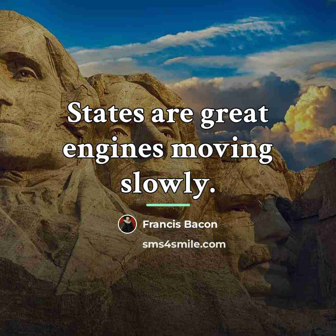 “States are great engines moving slowly.…” quote by Francis Bacon