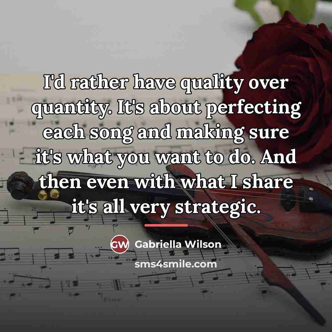 “I'd rather have quality over quantity. It's about perfecting each…” quote by Gabriella Wilson