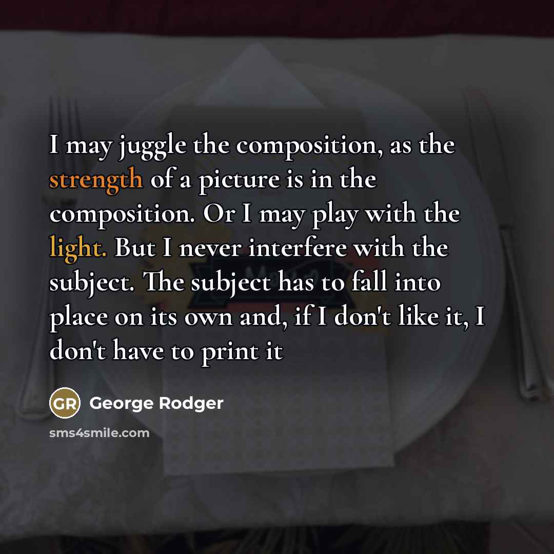“I may juggle the composition, as the strength of a…” quote by George Rodger