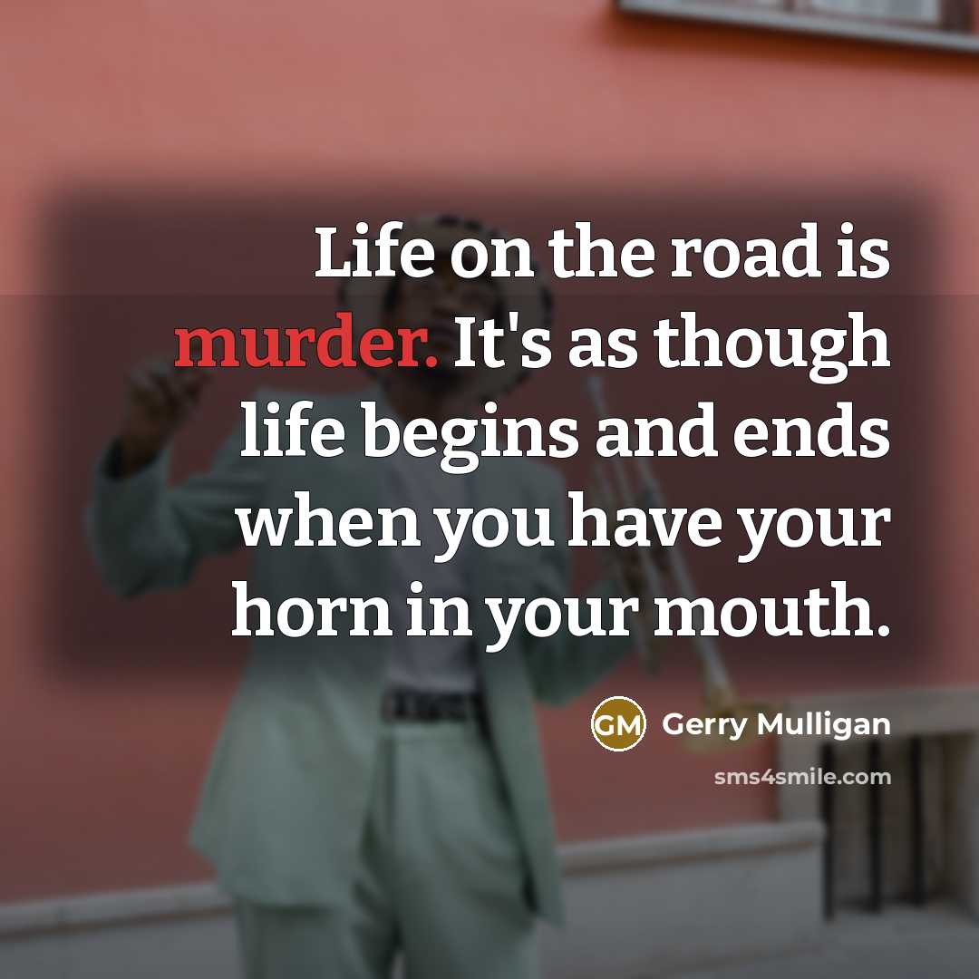 “Life on the road is murder. It's as though life…” quote by Gerry Mulligan