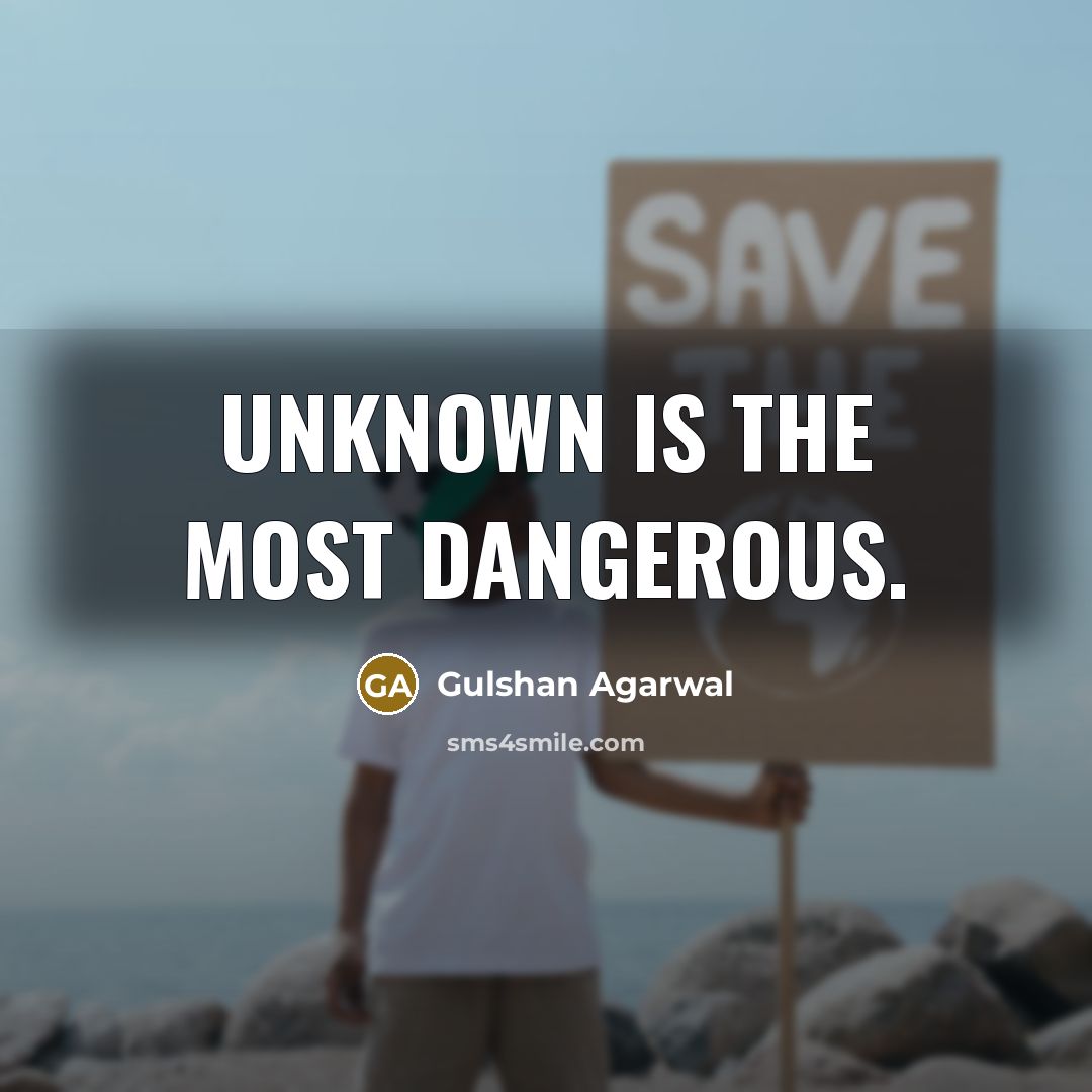 “Unknown is the most dangerous.…” quote by Gulshan Agarwal
