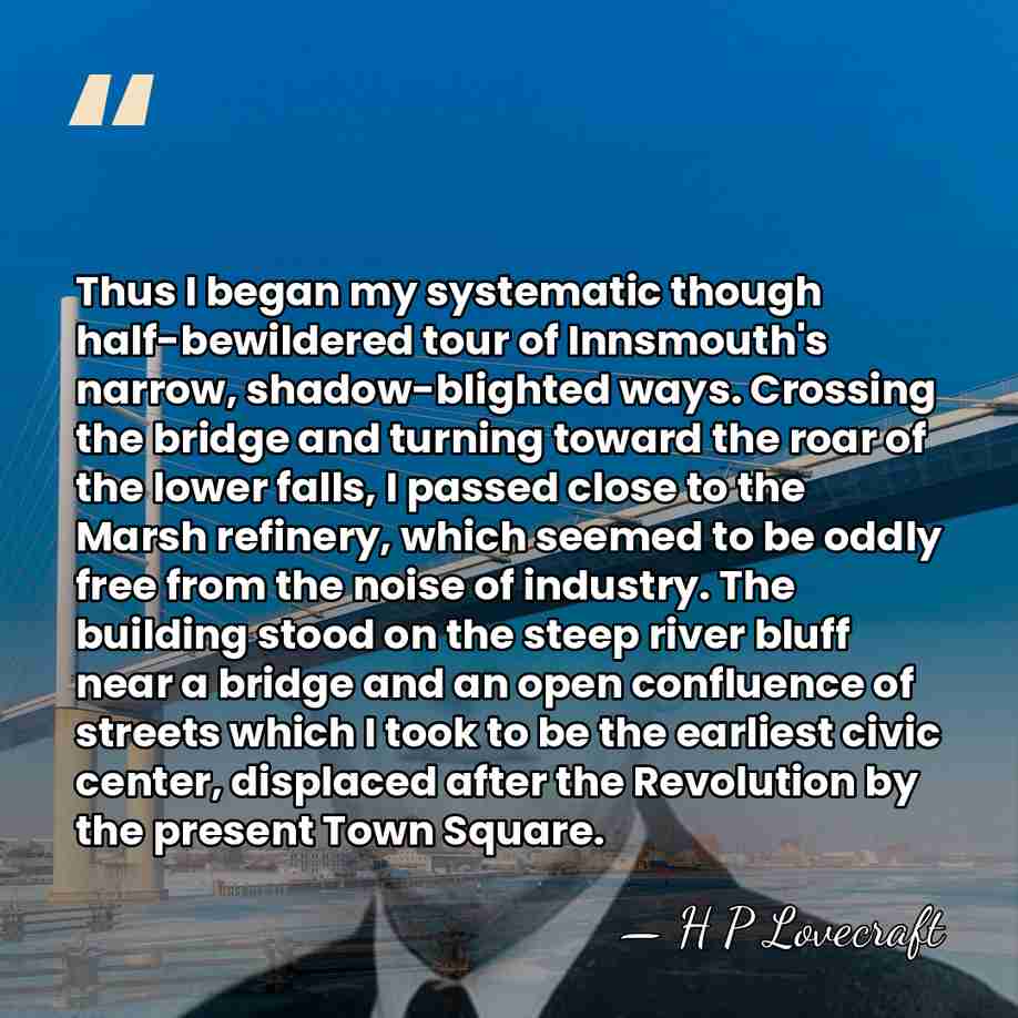 Thus I began my systematic though half-bewildered tour of Innsmouth's narrow, shadow-blighted&hellip; - H P Lovecraft