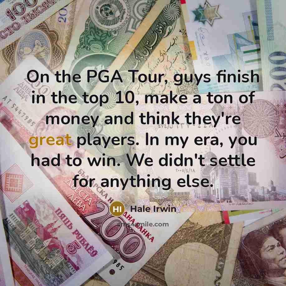 “On the PGA Tour, guys finish in the top 10,…” quote by Hale Irwin