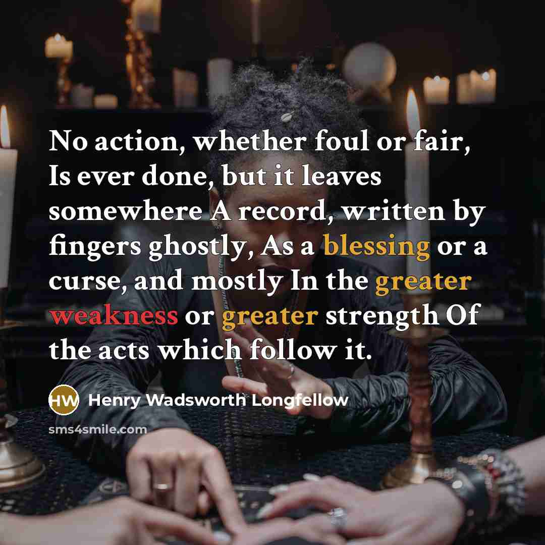 “No action, whether foul or fair, Is ever done, but…” quote by Henry Wadsworth Longfellow