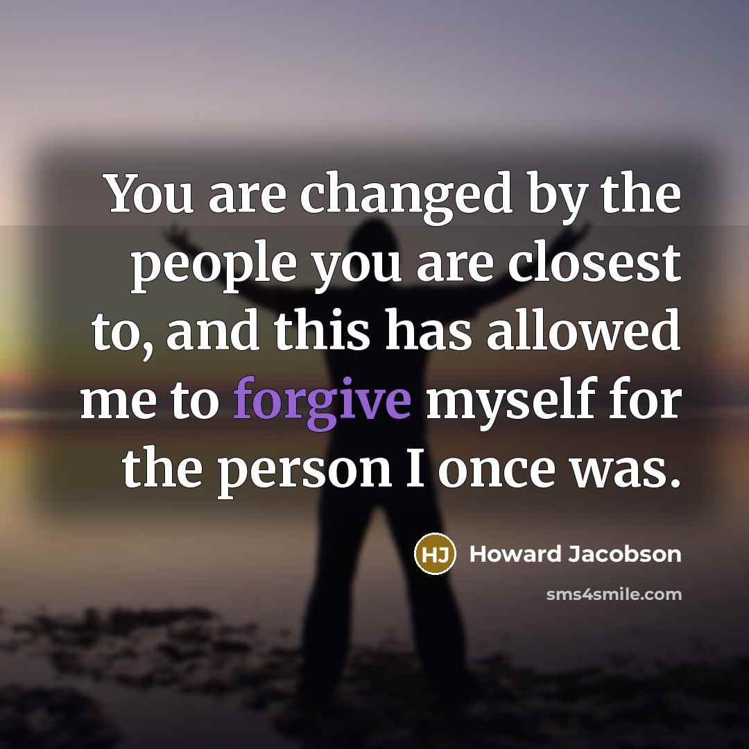 “You are changed by the people you are closest to,…” quote by Howard Jacobson