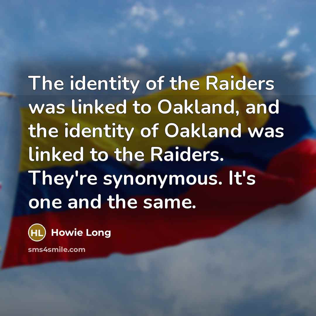 “The identity of the Raiders was linked to Oakland, and…” quote by Howie Long