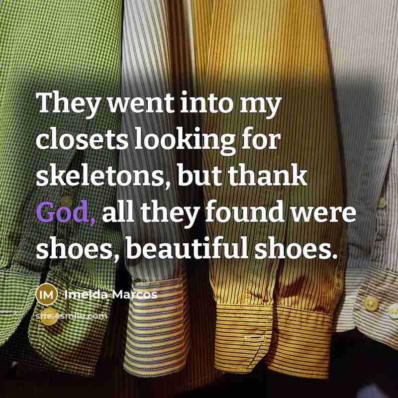 “They went into my closets looking for skeletons, but thank…” quote by Imelda Marcos