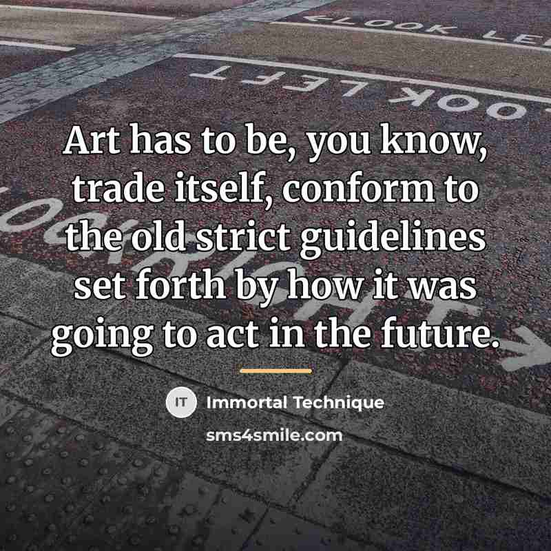 “Art has to be, you know, trade itself, conform to…” quote by Immortal Technique