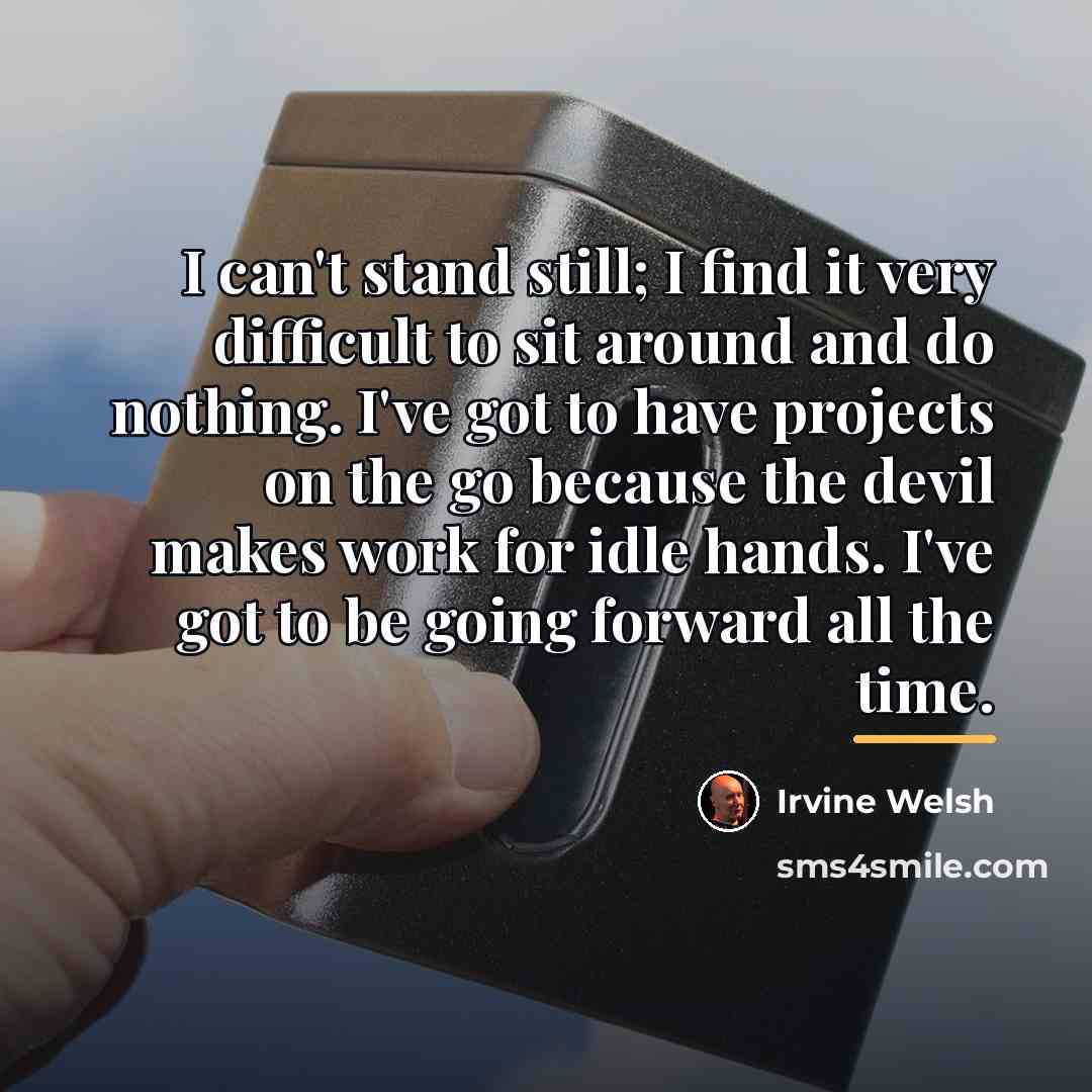 “I can't stand still; I find it very difficult to…” quote by Irvine Welsh