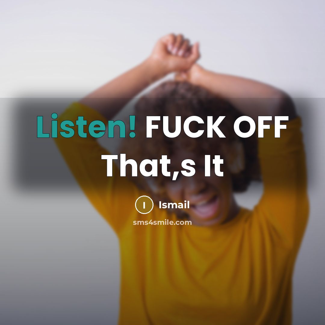 “Listen! FUCK OFF That,s It…” quote by Ismail