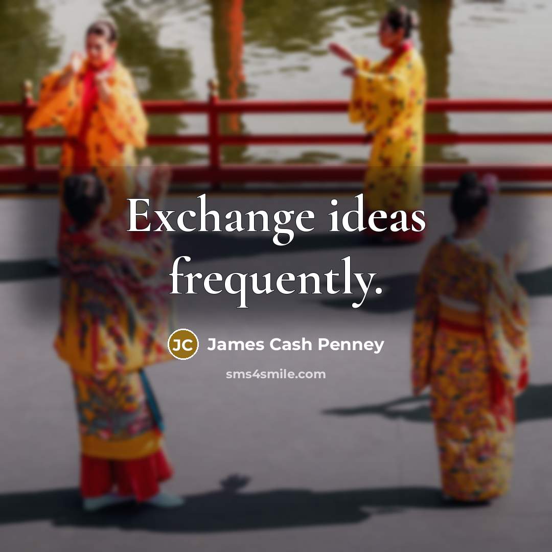 “Exchange ideas frequently.…” quote by James Cash Penney