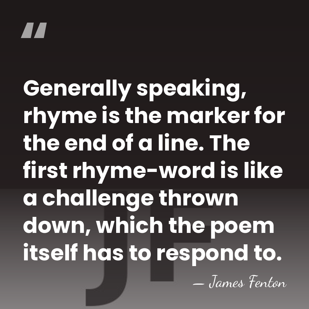 Generally speaking, rhyme is the marker for the end of a line.&hellip; - James Fenton