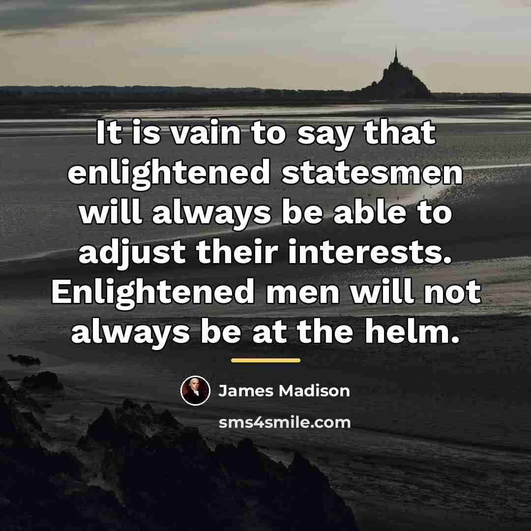 “It is vain to say that enlightened statesmen will always…” quote by James Madison