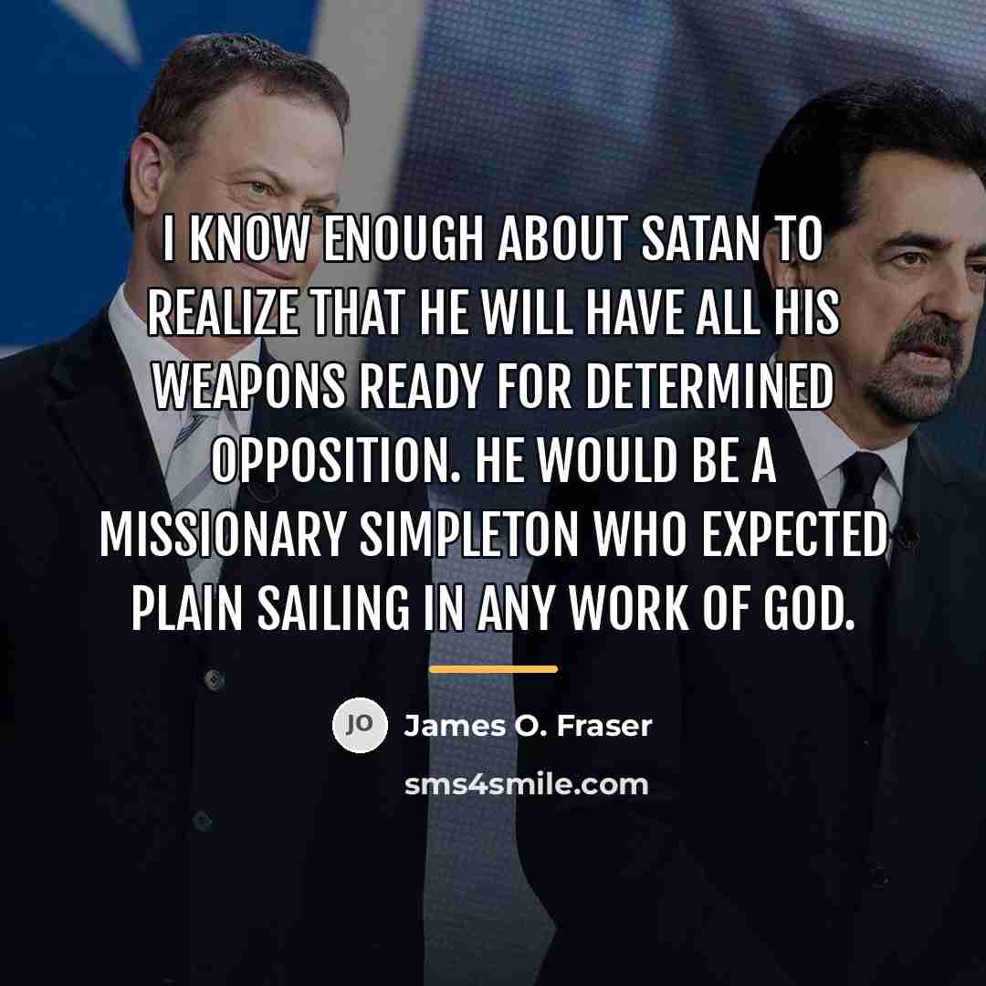 “I know enough about Satan to realize that he will…” quote by James O. Fraser