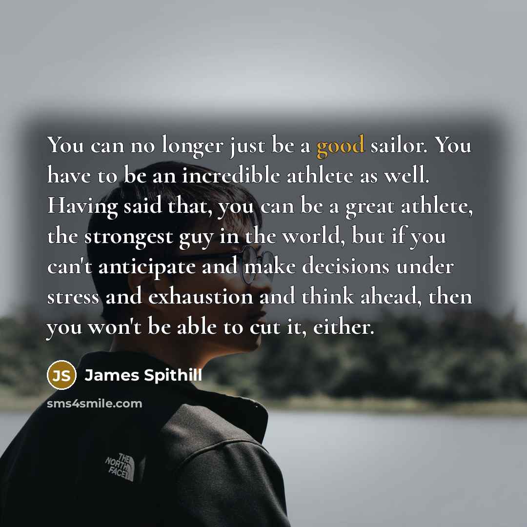 “You can no longer just be a good sailor. You…” quote by James Spithill