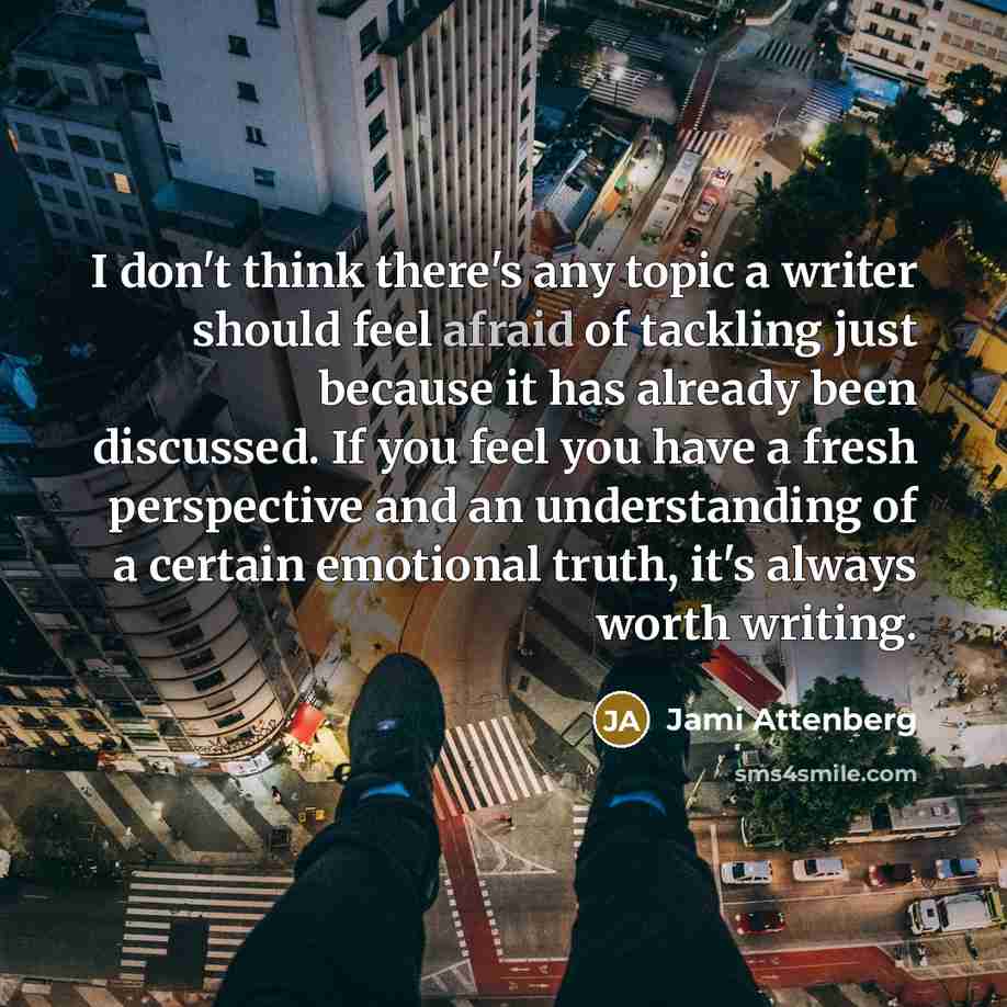 “I don't think there's any topic a writer should feel…” quote by Jami Attenberg