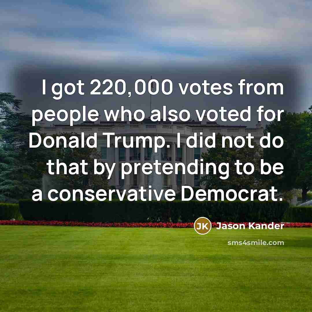 “I got 220,000 votes from people who also voted for…” quote by Jason Kander