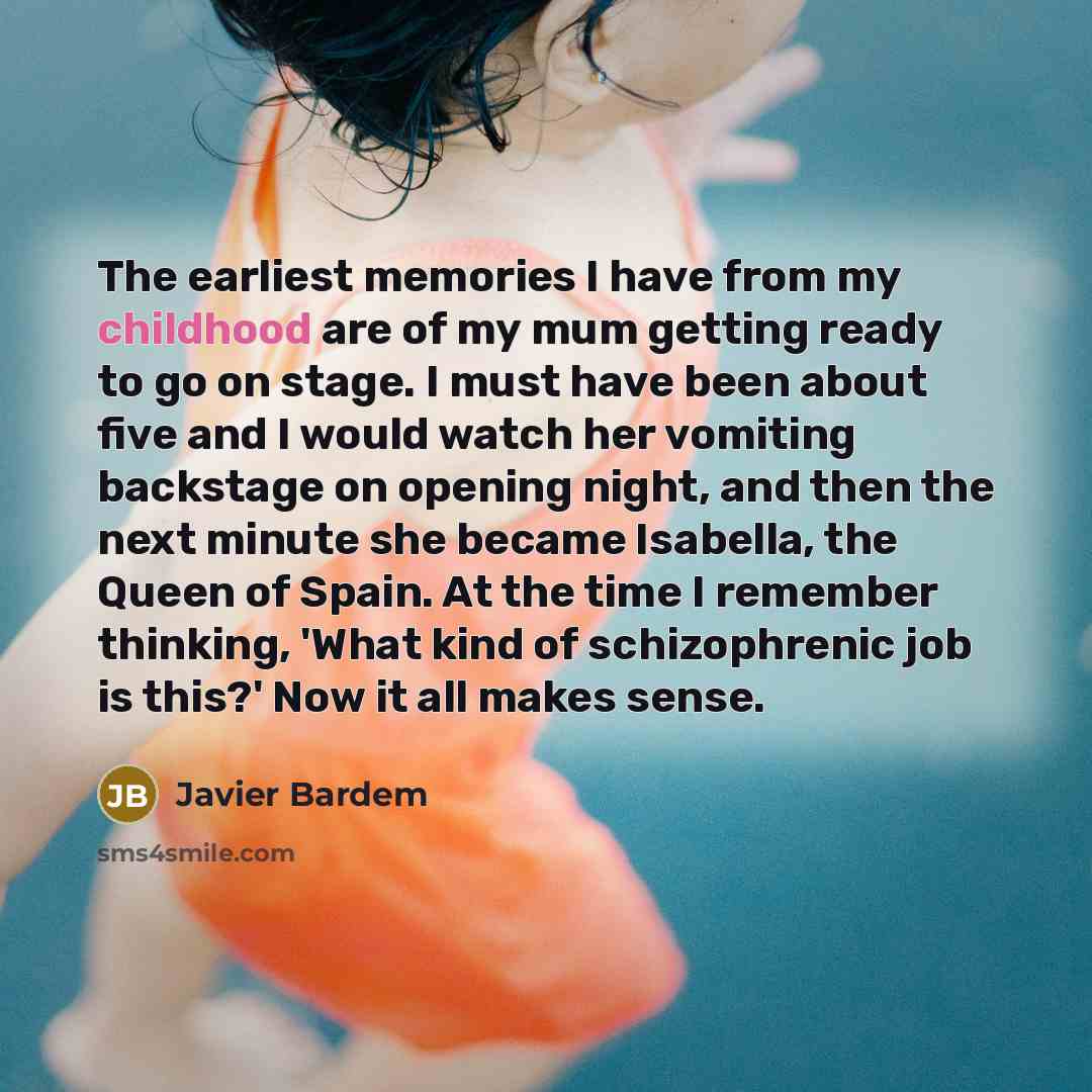 “The earliest memories I have from my childhood are of…” quote by Javier Bardem