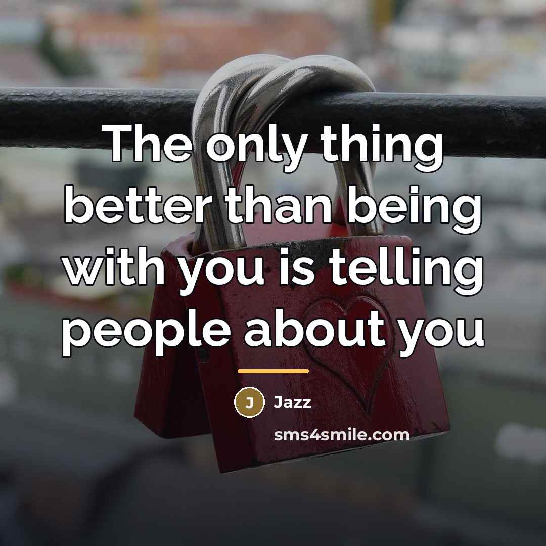“The only thing better than being with you is telling…” quote by Jazz