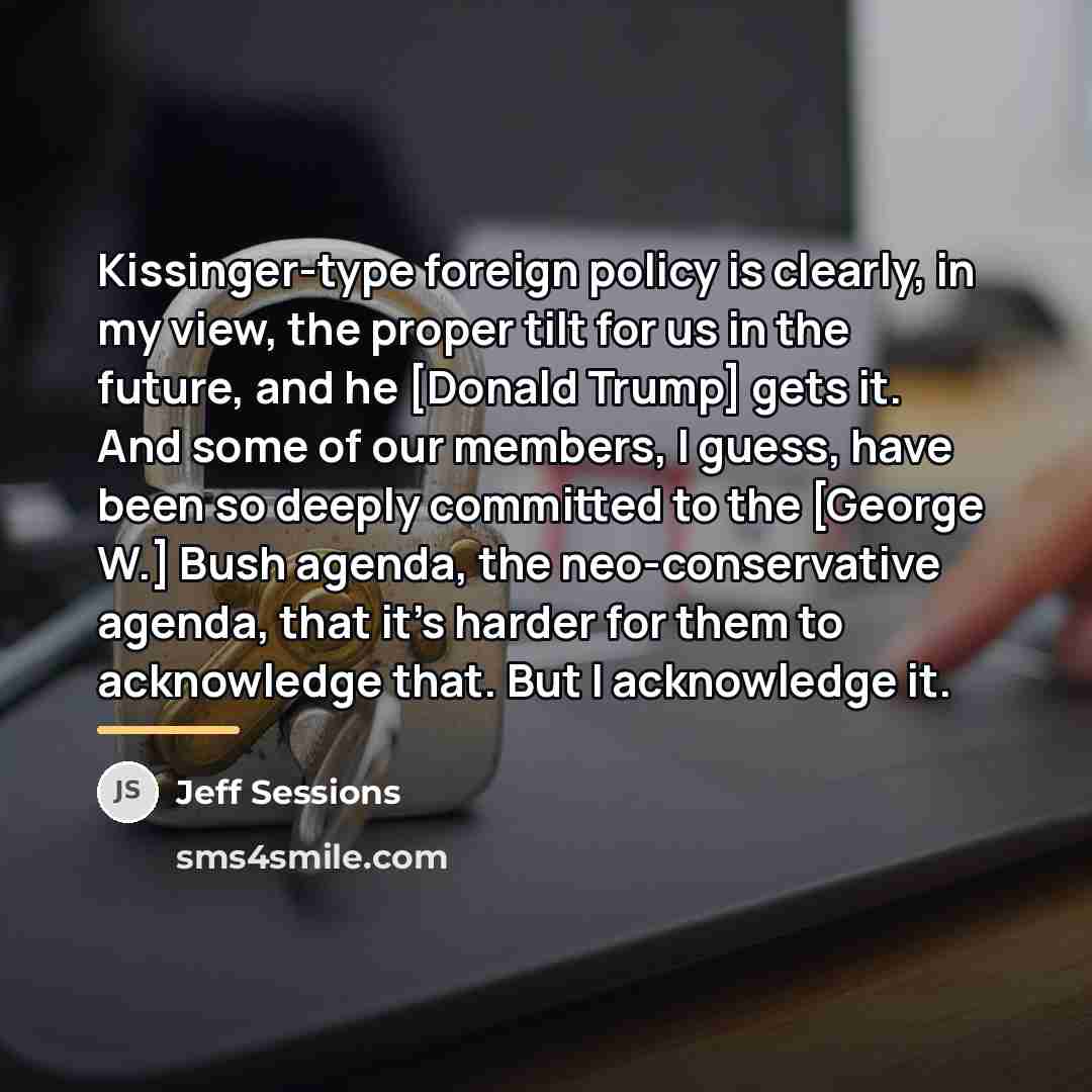 “Kissinger-type foreign policy is clearly, in my view, the proper…” quote by Jeff Sessions
