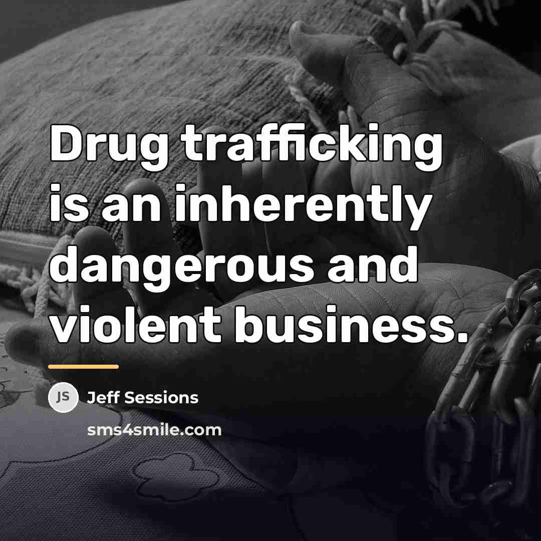“Drug trafficking is an inherently dangerous and violent business.…” quote by Jeff Sessions