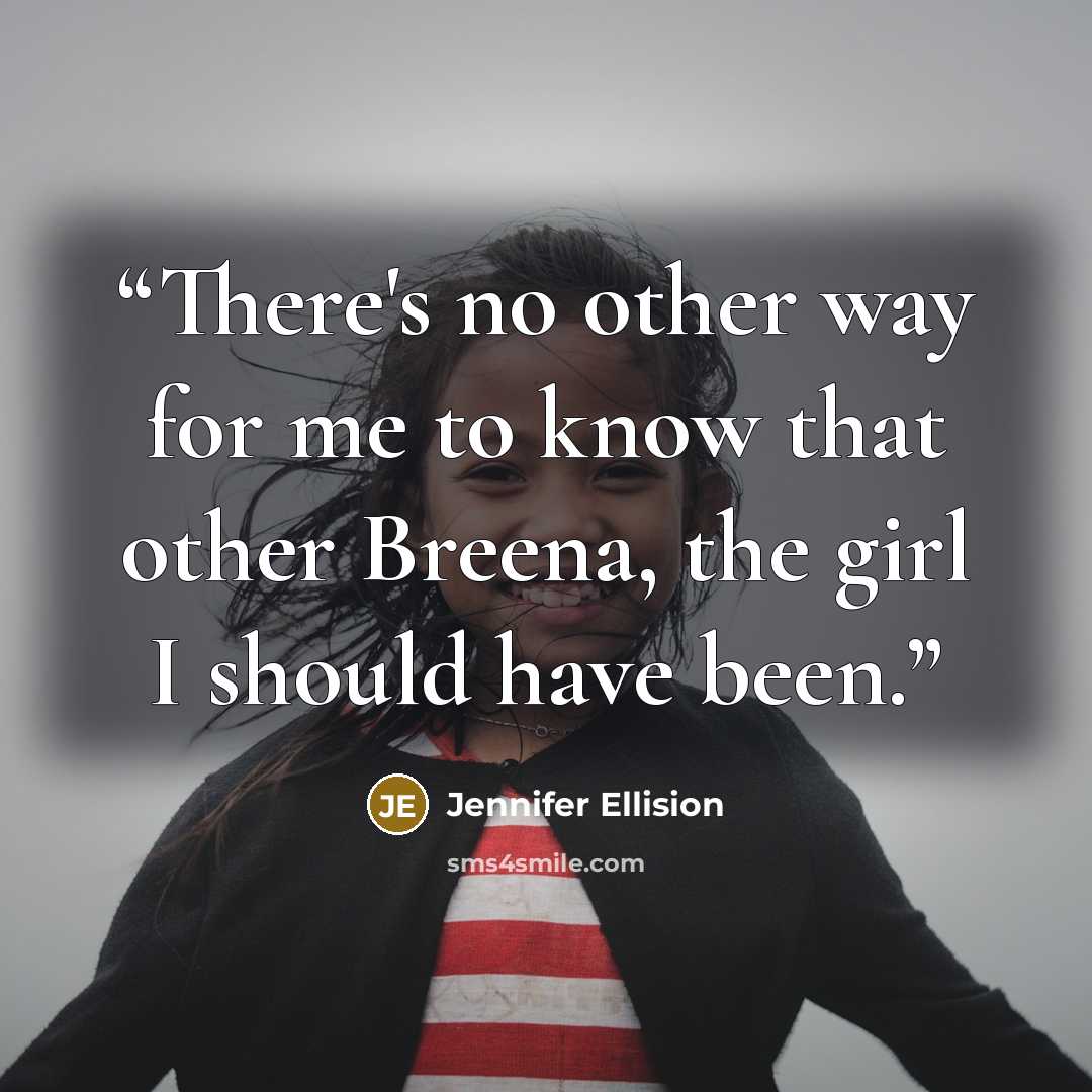 “There's no other way for me to know that other Breena, the girl I should have been.” quote by Jennifer Ellision