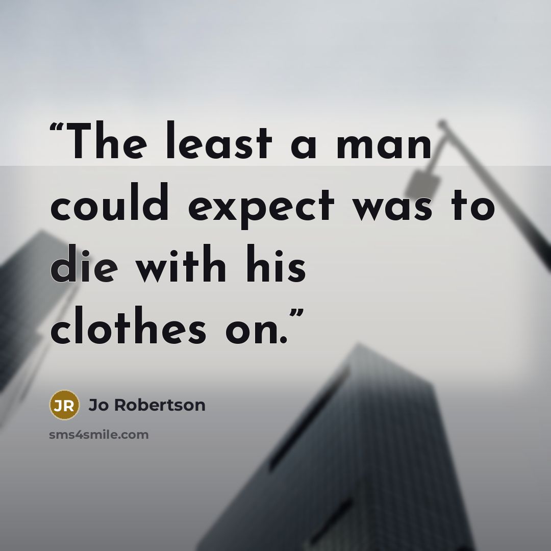 “The least a man could expect was to die with his clothes on.” quote by Jo Robertson