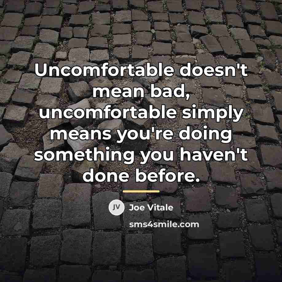 “Uncomfortable doesn't mean bad, uncomfortable simply means you're doing something…” quote by Joe Vitale