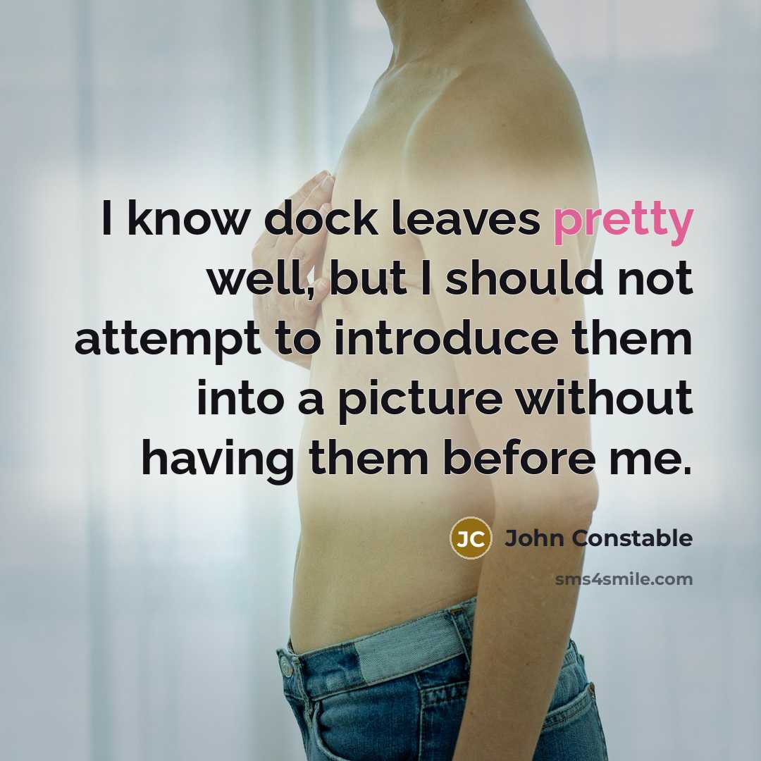 “I know dock leaves pretty well, but I should not…” quote by John Constable