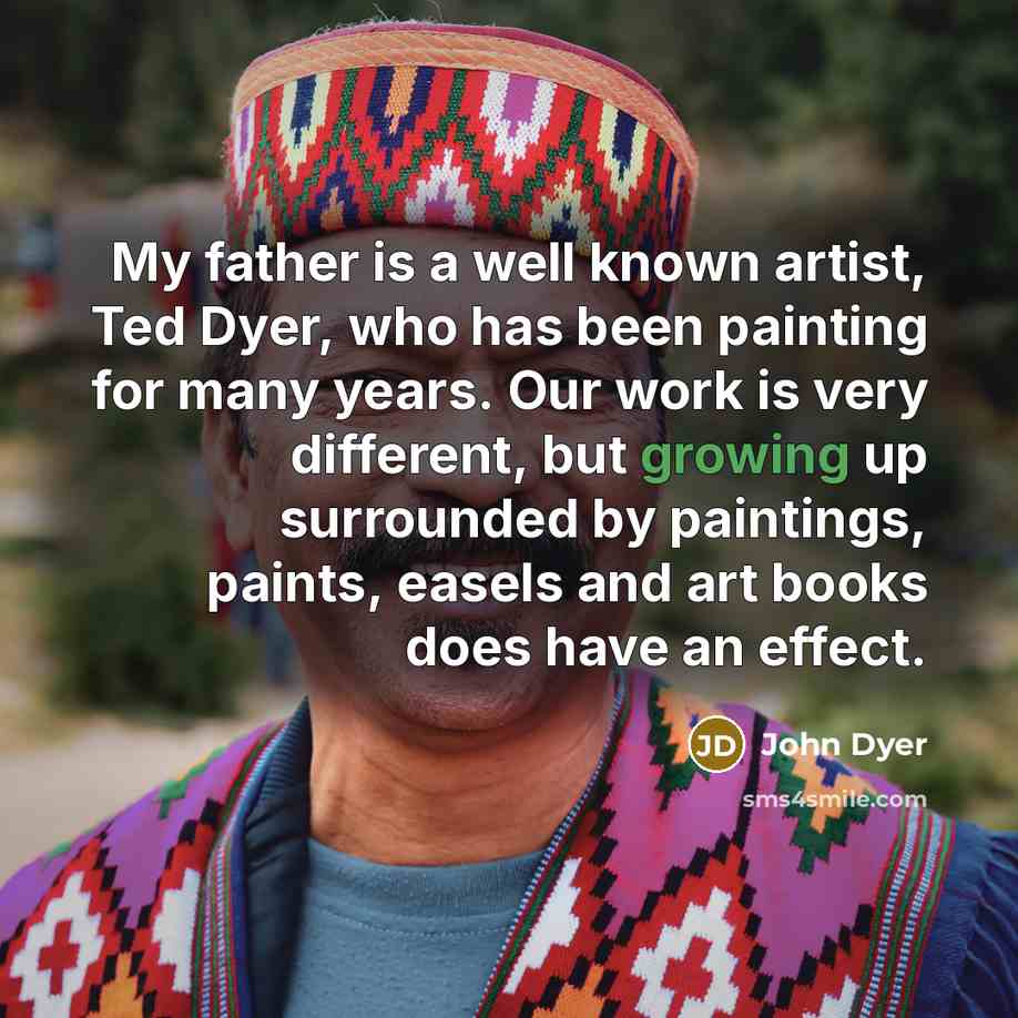“My father is a well known artist, Ted Dyer, who…” quote by John Dyer